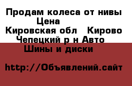 Продам колеса от нивы › Цена ­ 11 000 - Кировская обл., Кирово-Чепецкий р-н Авто » Шины и диски   